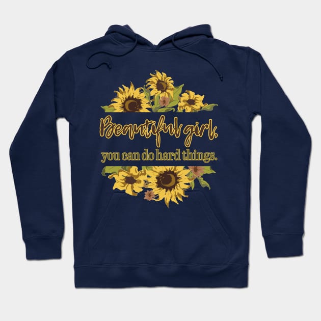 Beautiful Girl, you do do hard things. Sunflower Hoodie by TheStuffInBetween